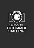 52 Wochen Fotografie Challenge: Kreative Foto-Aufgaben für Fotografen - für ein komplettes Jahr!