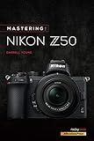 Mastering the Nikon Z50 (The Mastering Camera Guide)