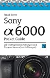 Sony Alpha 6000 Pocket Guide: Die wichtigsten Einstellungen und Tipps zur Kamera (inkl. Bildrezepte)