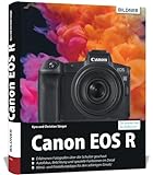 Canon EOS R: Das umfangreiche Praxisbuch zu Ihrer Kamera!