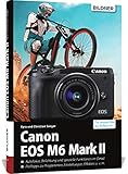 Canon EOS M6 Mark 2: Das umfangreiche Praxisbuch zu Ihrer Kamera!