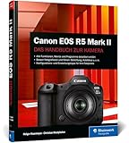 Canon EOS R5 Mark II: Das Handbuch zu Ihrer Kamera. Konfiguration, Expertenwissen und Praxistipps für brillante Fotos und Videos