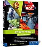 Affinity Photo 2: Das umfassende Standardwerk zur Bildbearbeitung – aktuell zu Version 2
