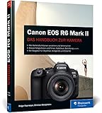 Canon EOS R6 Mark II: Das Handbuch zur Kamera. Besser fotografieren und filmen mit der spiegellosen Vollformat-Kamera