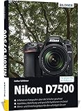 Nikon D7500: Das umfangreiche Praxisbuch zu Ihrer Kamera!