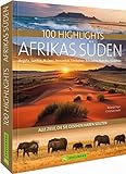 Reisebildband Afrika: 100 Highlights Afrikas Süden, zu denen Sie im Urlaub reisen sollten: Südafrika, Kapstadt, Namibia, Angola, Sambia, ... Südafrika, Namibia, Botswana und Simbabwe