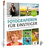 Fotografieren für Einsteiger: Einfach fotografieren lernen. Der praktische Fotokurs für Anfänger (neue Auflage 2023)