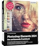 Photoshop Elements 2024 - Das umfangreiche Praxisbuch: leicht verständlich, komplett in Farbe, auf 550 Seiten erklärt!