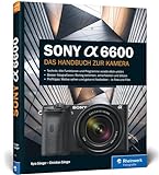 Sony Alpha 6600: Das Handbuch zur Kamera. Praxiswissen und Expertentipps. Alle Einstellungen und Menüs verständlich erklärt