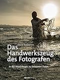 Das Handwerkszeug des Fotografen: In 60 Workshops zu besseren Fotos