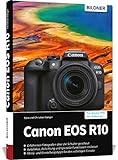 Canon EOS R10: Das umfangreiche Praxisbuch zu Ihrer Kamera!