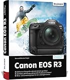 Canon EOS R3: Know-how und Expertentipps für erstklassige Bilder – so beherrschen Sie Ihre Profi-Kamera!