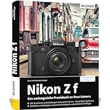Nikon Z f: Das umfangreiche Praxisbuch zu Ihrer Kamera! Know-how und Expertentipps für erstklassige Bilder – so beherrschen Sie Ihre Profi-Kamera!