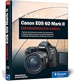 Canon EOS 6D Mark II: Das Handbuch zur Kamera – Alle Funktionen verstehen und beherrschen