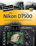 Die Nikon D7500: 64 Expertentipps für den erfolgreichen Einsatz