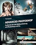 Advanced Photoshop: Profitricks für die Bildbearbeitung mit Photoshop und Co.