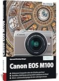 Canon EOS M100: Das umfangreiche Praxisbuch zu Ihrer Kamera!