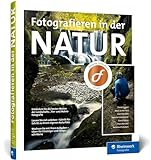 Fotografieren in der Natur: Projekte, Motivideen und Fototipps – alle Facetten der Naturfotografie