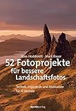 52 Fotoprojekte für bessere Landschaftsfotos: Technik, Inspiration und Motivation für 12 Monate