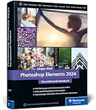 Photoshop Elements 2024: Das umfassende Handbuch. Alle Werkzeuge und Funktionen der Software auf über 800 Seiten verständlich erklärt