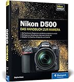 Nikon D500. Das Handbuch zur Kamera: Ihre Kamera im Praxiseinsatz